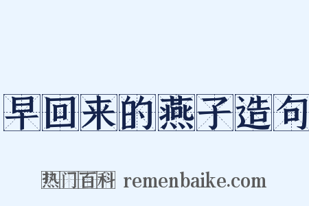 早回来的燕子造句是什么意思的图片